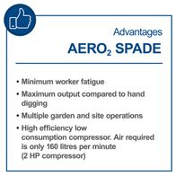 Aero² Spade advantages: minimal worker fatigue, maximum output compared to hand digging, multiple garden and site operations, high efficiency with low air consumption (160 litres per minute)
